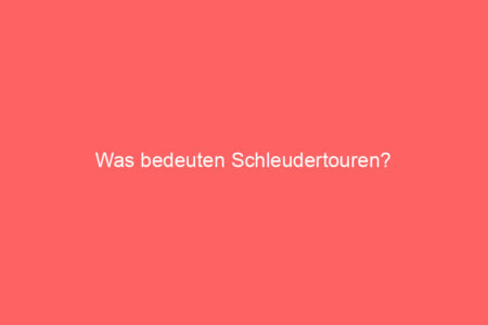 was bedeuten schleudertouren?