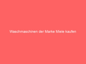 waschmaschinen der marke miele kaufen